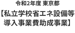 令和2年度 東京都【私立学校省エネ設備等導入事業費助成事業】