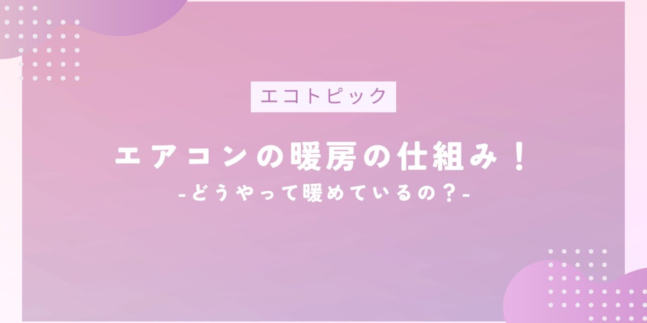 タイトル（エアコンの仕組み！どうやって暖めているの？）