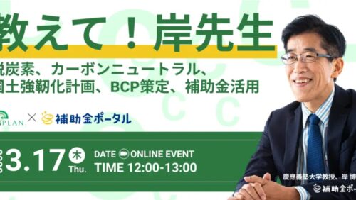 【3/17ウェビナー】　脱炭素、カーボンニュートラル、国土強靭化計画、BCP策定、補助金